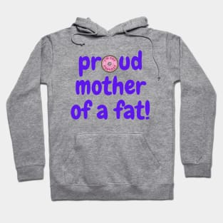 Proud Mother of a Fat Hoodie